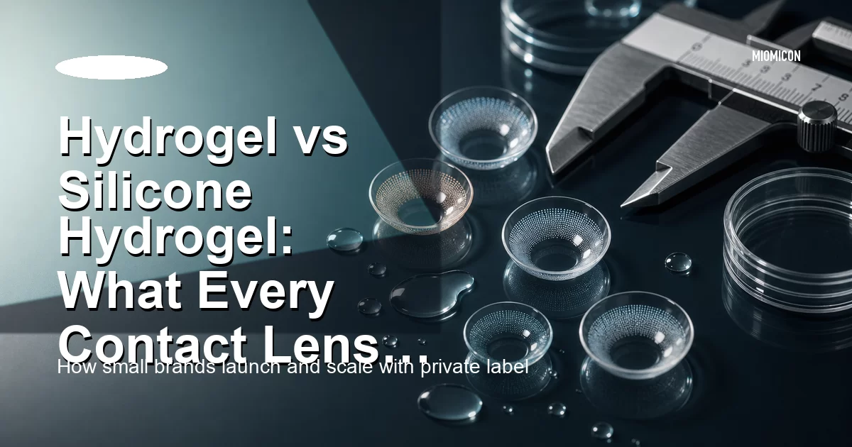 Hydrogel vs Silicone Hydrogel: What Every Contact Lens Brand Owner Should Know