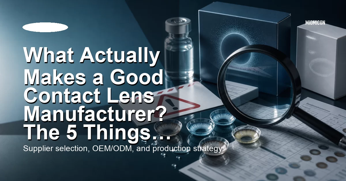 What Actually Makes a Good Contact Lens Manufacturer? The 5 Things Most Brands Overlook