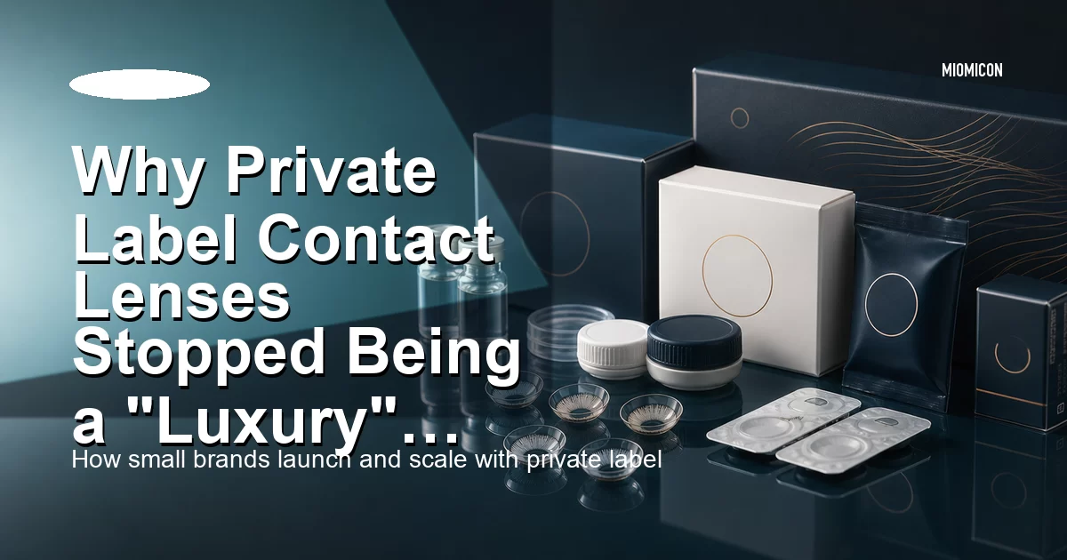 Why Private Label Contact Lenses Stopped Being a "Luxury" and Became the Only Smart Move for Small Brands in 2026